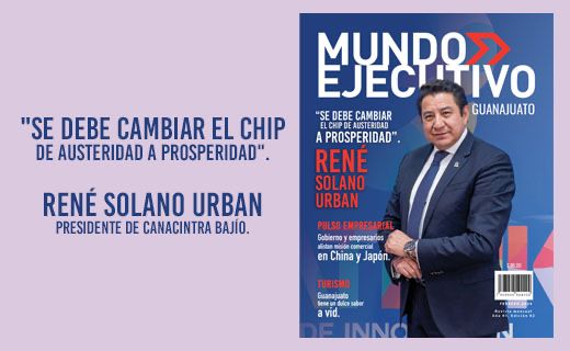En portada René Solano Urban, presidente de Canacintra Bajío: “Se debe cambiar el chip de austeridad a prosperidad”.